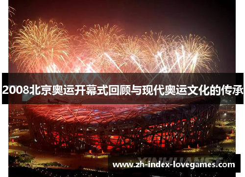 2008北京奥运开幕式回顾与现代奥运文化的传承